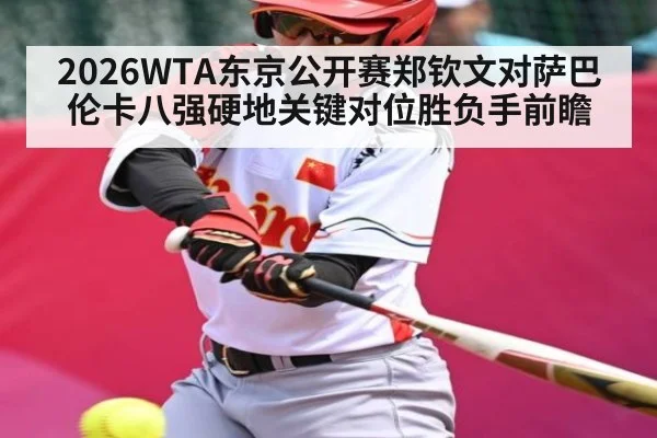 2026WTA东京公开赛郑钦文对萨巴伦卡八强硬地关键对位胜负手前瞻